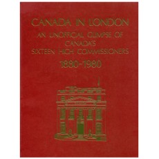 Canada in London An Unofficial Glimpse of Canada's Sixteen High Commissioners 1880 - 1980