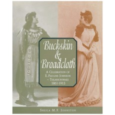 Buckskin and Broadcloth: A Celebration of E. Pauline Johnson - Tekahionwake, 1861-1913