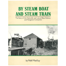 By Steam Boat and Steam Train: The Story of the Huntsville and Lake of Bays Railway and Navigation Companies