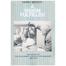 A Vision Fulfilled: The Story of the Children's Hospital of Winnipeg, 1909-1973