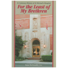 For the Least of My Brethren: A Centenary History of St. Michael's Hospital
