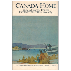 Canada Home: Juliana Horatia Ewing's Fredericton Letters, 1867-1869