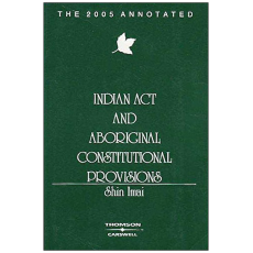 Indian Act and Aboriginal Constitutional Provisions - The 2005 Annotated