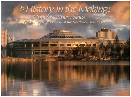 History in the Making: Under Northern Skies: The Legislative Assembly of the Northwest Territories, 1951 - 1999