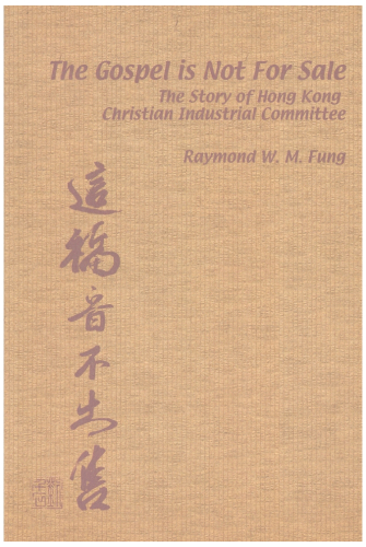 The Gospel is Not for Sale : The Story of the Hong Kong Christian Industrial Committee