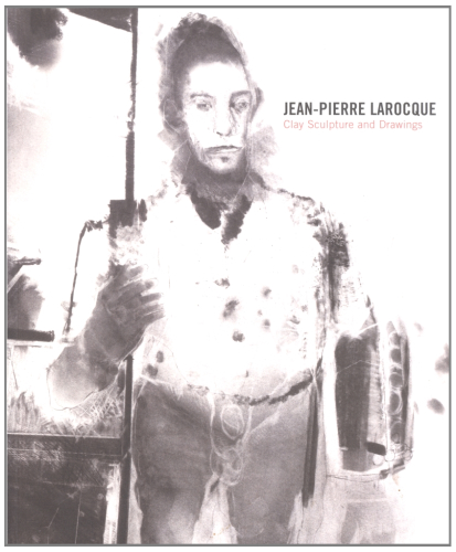Jean-Pierre Larocque : Clay Sculpture and Drawings: June 23, 2006-October 9, 2006