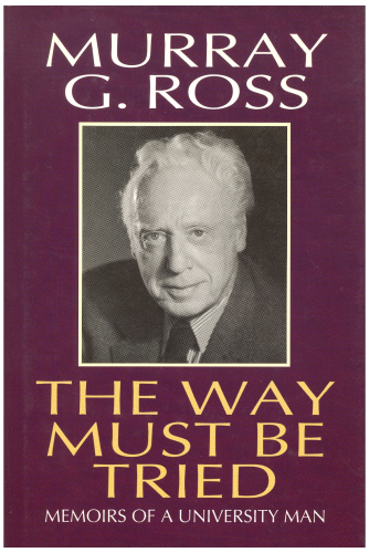 The Way Must Be Tried: Memoirs of a University Man Ross, Murray G.