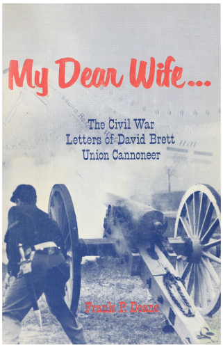 My Dear Wife: The Civil War Letters of David Brett, Union Cannoneer, 9th Massachusetts (Bigelow'S) Battery