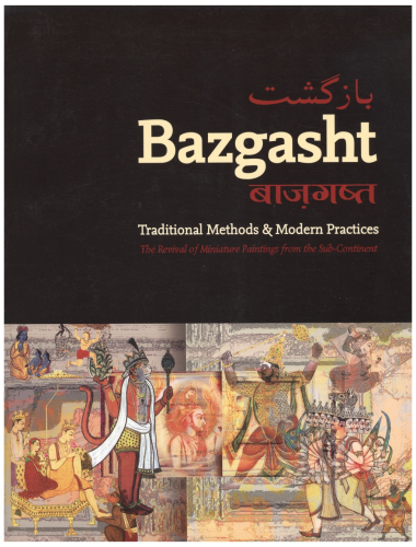 Bazgasht: Traditional Methods & Modern Practices: The Revival of Miniature Paintings from the Sub-Continent