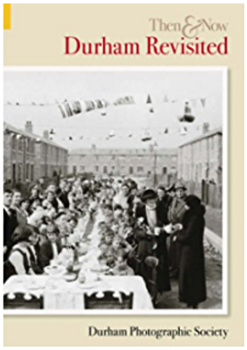 Durham Revisited Then & Now Durham Photographic Society