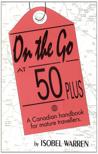 On the Go at 50 Plus : A Canadian handbook for mature travelers.