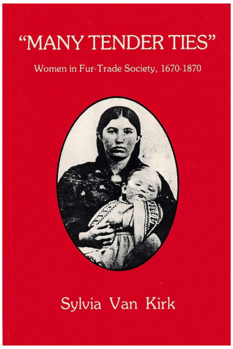 Many Tender Ties: Women in fur-trade society in western Canada, 1670-1870