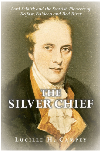 The Silver Chief: Lord Selkirk and the Scottish Pioneers of Belfast, Baldoon and Red River