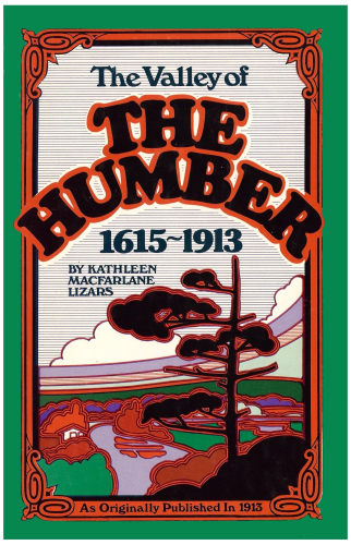 The Valley of the Humber, 1615-1913. (Facsimile of Toronto. William Briggs. 1913).