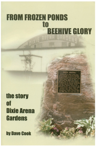 From Frozen Ponds to Beehive Glory : The Story of Dixie Arena Gardens