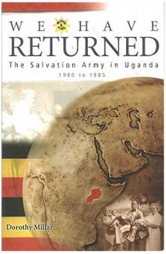 We Have Returned: the Salvation Army in Uganda 1980 to 1985
