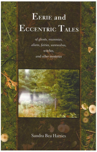 Eerie and Eccentric Tales, of Ghosts, Mummies, Aliens, Fairies, Werewolves, Witches, and Other Mysteries