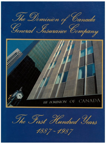 The Dominion of Canada General Insurance Company the First Hundred Years 1887-1987