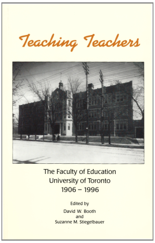 Teaching Teachers: The Faculty of Education, University of Toronto, 1906-1996