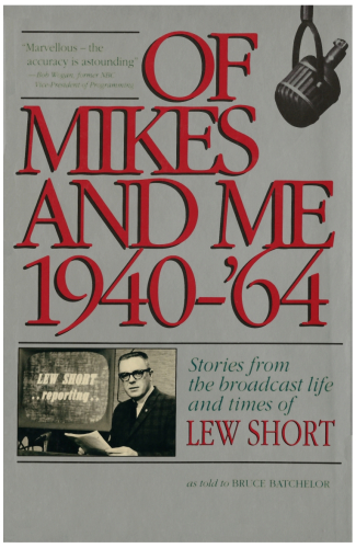 Of Mikes and Me, 1940-64 : Stories from the Broadcast Life and Times of Lew Short