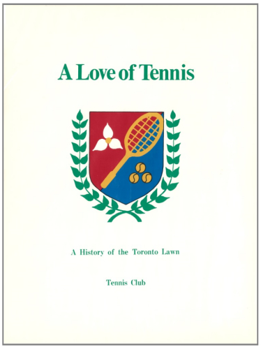A Love of Tennis. A History of the Toronto Lawn Tennis Club
