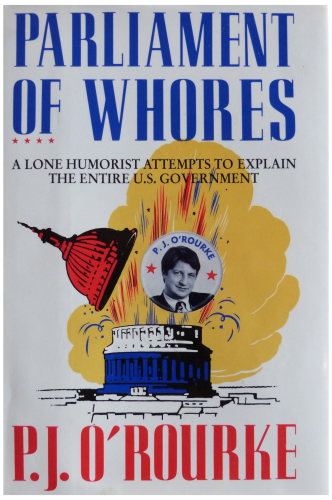 Parliament of Whores: A Lone Humorist Attempts to Explain the Entire U.S. Government