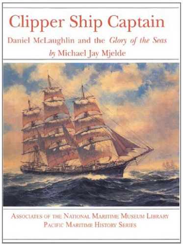 Clipper Ship Captain: Daniel McLaughlin and the Glory of the Seas