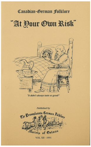 Canadian-German Folklore (Volume Number XII) 'At Your Own Risk' Pioneer Remedies from the Pennsylvania German Settlers of Ontario