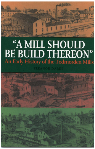 A Mill Should Be Build Thereon: An Early History of the Todmorden Mills