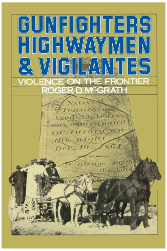 Gunfighters, Highwaymen, and Vigilantes: Violence on the Frontier