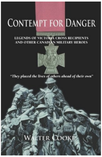 Contempt for Danger: Legends of Victoria Cross recipients and other Canadian military heroes