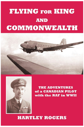 Flying For King and Commonwealth: The Adventures of a Canadian Pilot with the RAF in WWII