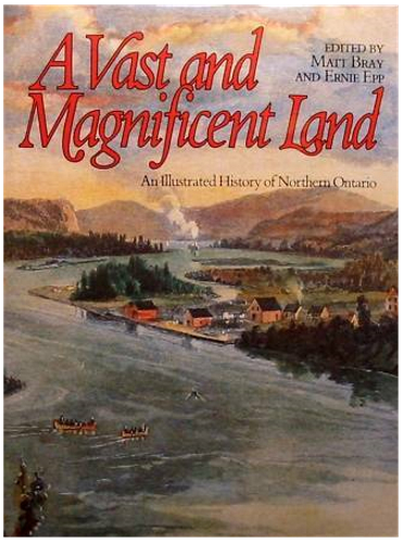 A Vast an Magnificent Land : An Illustrated History of Northern Ontario