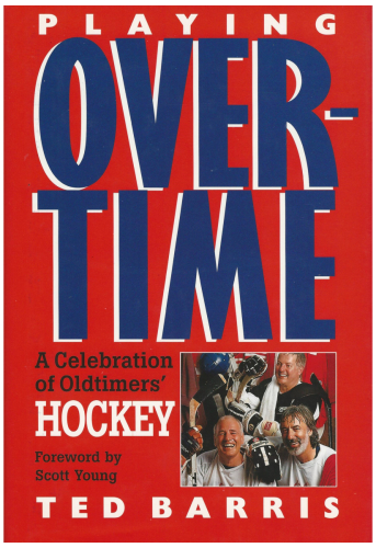 Playing Overtime: A Celebration Of Oldtimers' Hockey. Foreword by Scott Young