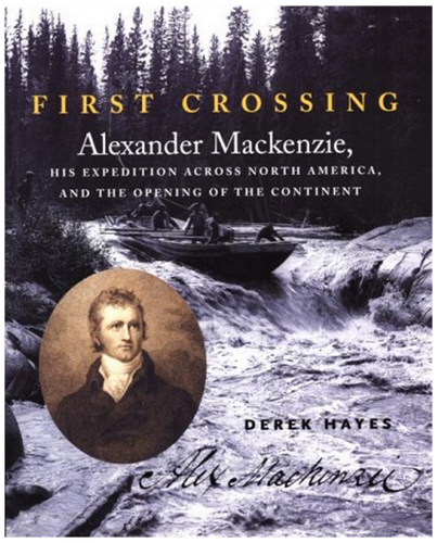 First Crossing - Alexander Mackenzie, His Expedition Across North America and the Opening of the Continent
