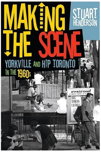 Making the Scene: Yorkville and Hip Toronto in the 1960s