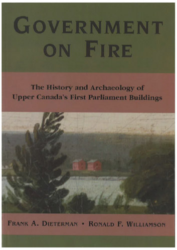 Government on Fire: The History and Archaeology of Upper Canada's First Parliament Buildings