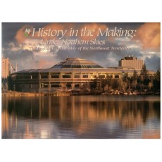 History in the Making: Under Northern Skies: The Legislative Assembly of the Northwest Territories, 1951 - 1999