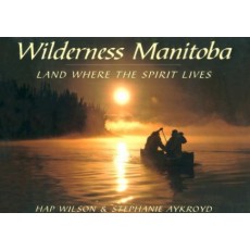 Wilderness Manitoba: Land Where the Spirit Lives Wilson