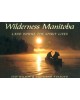 Wilderness Manitoba: Land Where the Spirit Lives Wilson