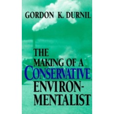 The Making of a Conservative Environmentalist: With Reflections on Government, Industry, Scientists, the Media, Education, Economic Growth, the Public, the Great Lakes, Activists, and the Sunsetting of Toxic Chemicals