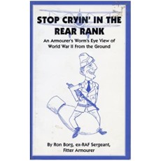 Stop Cryin' in the Rear Rank An Armourer's Worm's Eye View of World War II from the Ground