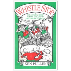 Whistle Stop - A Rollicking Romp Across Canada on the Limerick Special