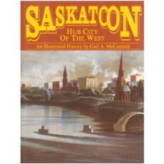 Saskatoon, Hub City of the West : an Illustrated History