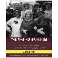 The Raging Grannies: Wild Hats, Cheeky Songs and Witty Actions for a Better World