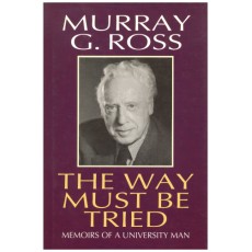 The Way Must Be Tried: Memoirs of a University Man Ross, Murray G.