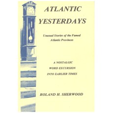 Atlantic Yesterdays: Unusual Stories of the Famed Atlantic Provinces