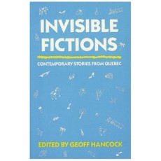 Invisible Fictions: Contemporary Stories from Quebec