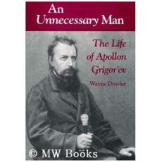 An Unnecessary Man: The Life of Appollon Grigor'ev