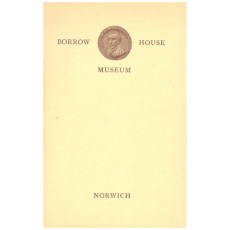 Borrow House Museum: a Brief Account of the Life of George Borrow and His Norwich Home: With a Bibliography